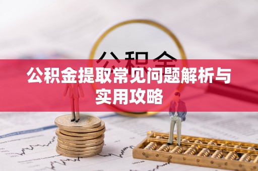 莎车公积金提取常见问题解析与实用攻略
