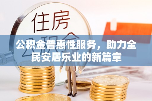 莎车公积金普惠性服务，助力全民安居乐业的新篇章
