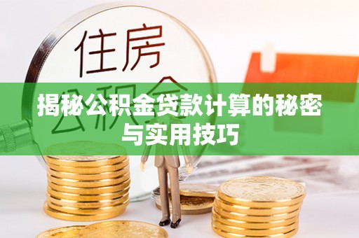 莎车揭秘公积金贷款计算的秘密与实用技巧