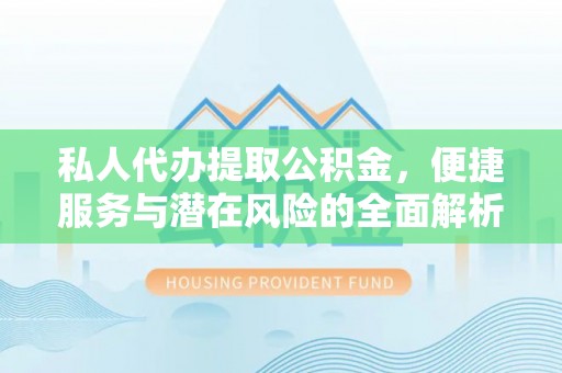 莎车私人代办提取公积金，便捷服务与潜在风险的全面解析