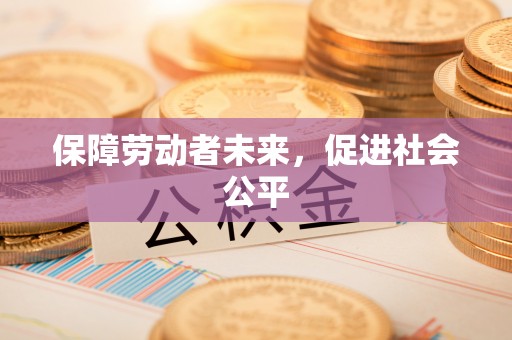 莎车保障劳动者未来，促进社会公平