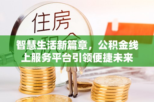 莎车智慧生活新篇章，公积金线上服务平台引领便捷未来