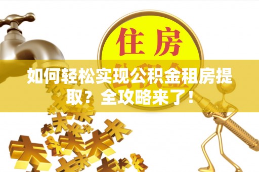 莎车如何轻松实现公积金租房提取？全攻略来了！