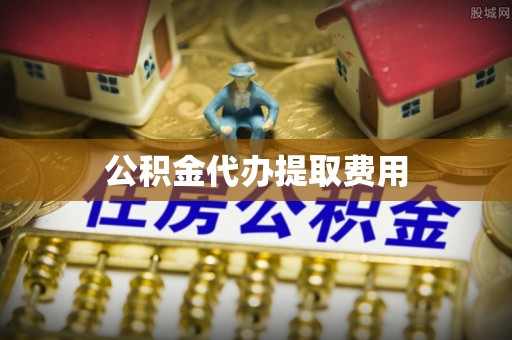 莎车公积金代办提取费用