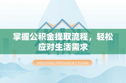 莎车掌握公积金提取流程，轻松应对生活需求