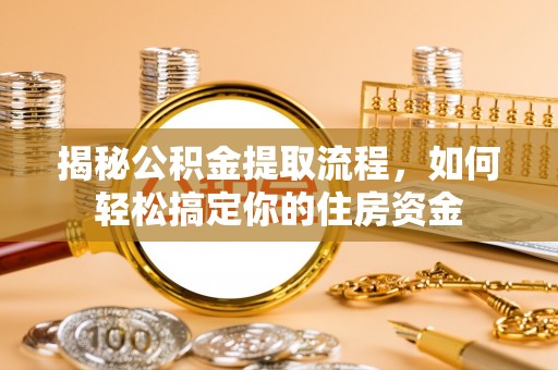 莎车揭秘公积金提取流程，如何轻松搞定你的住房资金