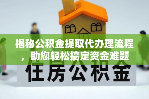 莎车揭秘公积金提取代办理流程，助您轻松搞定资金难题