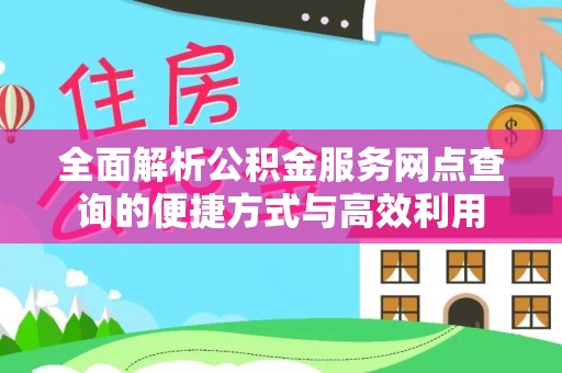 莎车全面解析公积金服务网点查询的便捷方式与高效利用