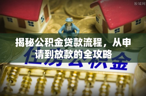 莎车揭秘公积金贷款流程，从申请到放款的全攻略
