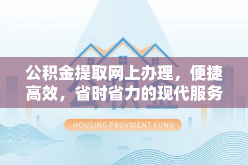 莎车公积金提取网上办理，便捷高效，省时省力的现代服务