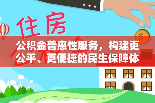 莎车公积金普惠性服务，构建更公平、更便捷的民生保障体系