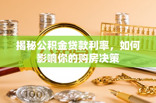 莎车揭秘公积金贷款利率，如何影响你的购房决策