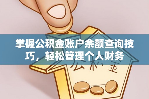 莎车掌握公积金账户余额查询技巧，轻松管理个人财务