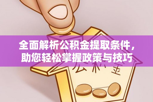 莎车全面解析公积金提取条件，助您轻松掌握政策与技巧