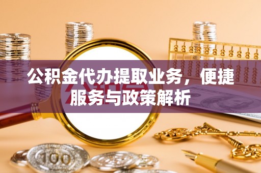 莎车公积金代办提取业务，便捷服务与政策解析