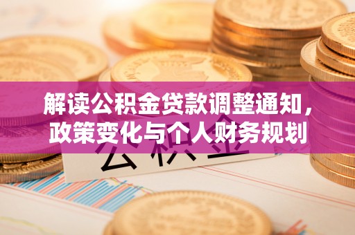 莎车解读公积金贷款调整通知，政策变化与个人财务规划
