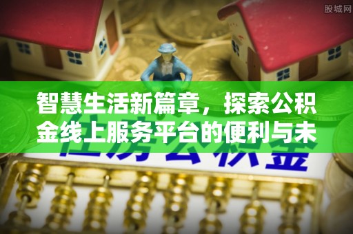 莎车智慧生活新篇章，探索公积金线上服务平台的便利与未来