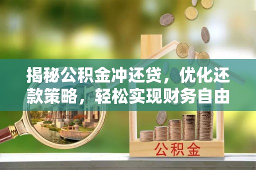 莎车揭秘公积金冲还贷，优化还款策略，轻松实现财务自由