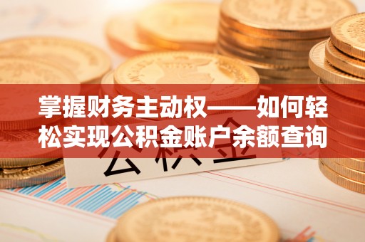 莎车掌握财务主动权——如何轻松实现公积金账户余额查询